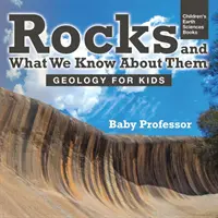 Rocks and What We Know About Them - Geology for Kids - Cărți pentru copii despre științele pământului - Rocks and What We Know About Them - Geology for Kids - Children's Earth Sciences Books