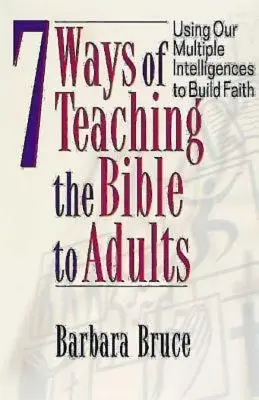 7 moduri de a preda Biblia adulților: Folosirea inteligențelor noastre multiple pentru a construi credința - 7 Ways of Teaching the Bible to Adults: Using Our Multiple Intelligences to Build Faith