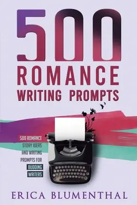 500 Romance Writing Prompts: Idei de povești de dragoste și sugestii de scriere pentru scriitorii în devenire - 500 Romance Writing Prompts: Romance Story Ideas and Writing Prompts for Budding Writers