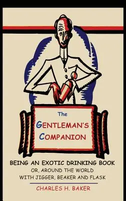 The Gentleman's Companion: Being an Exotic Drinking Book Or, Around the World with Jigger, Beaker and Flask
