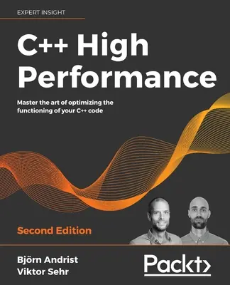 C++ de înaltă performanță, ediția a doua: Stăpânește arta de a optimiza funcționarea codului tău C++ - C++ High Performance, Second Edition: Master the art of optimizing the functioning of your C++ code