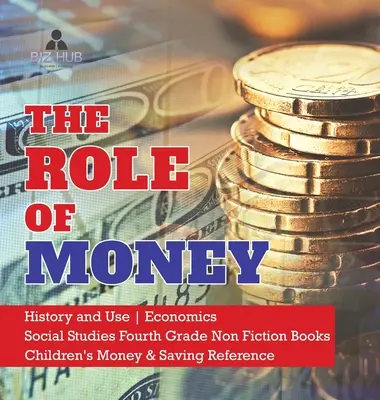 The Role of Money - History and Use - Economics - Social Studies 4th Grade Non Fiction Books - Children's Money & Saving Reference - The Role of Money - History and Use - Economics - Social Studies Fourth Grade Non Fiction Books - Children's Money & Saving Reference