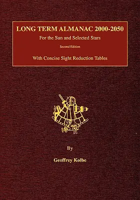 Almanah pe termen lung 2000-2050: Pentru Soare și stele selectate cu tabele concise de reducere a vederii, ediția a 2-a - Long Term Almanac 2000-2050: For the Sun and Selected Stars With Concise Sight Reduction Tables, 2nd Edition