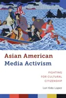 Activismul media asiatic american: Lupta pentru cetățenie culturală - Asian American Media Activism: Fighting for Cultural Citizenship