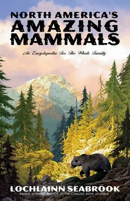 Mamiferele uimitoare ale Americii de Nord: O enciclopedie pentru întreaga familie - North America's Amazing Mammals: An Encyclopedia for the Whole Family