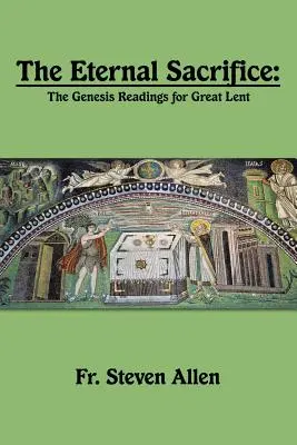 Sacrificiul veșnic: Lecturi din Geneză pentru Postul Mare - The Eternal Sacrifice: The Genesis Readings for Great Lent