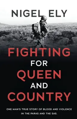 Luptând pentru regină și țară: Povestea adevărată a unui om despre sânge și violență în parașutiști și SAS - Fighting for Queen and Country: One man's true story of blood and violence in the paras and the SAS