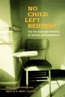 Niciun copil lăsat în urmă?: Politica și practica responsabilizării școlare: The Politics and Practice of School Accountability - No Child Left Behind?: The Politics and Practice of School Accountability