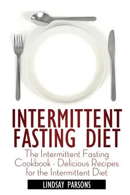 Dieta postului intermitent: Cartea de bucate pentru postul intermitent - Rețete delicioase pentru dieta intermitentă - Intermittent Fasting Diet: The Intermittent Fasting Cookbook - Delicious Recipes for the Intermittent Diet