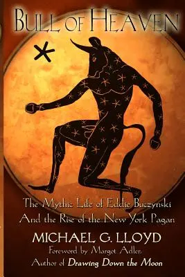 Taurul din Rai: Viața mitică a lui Eddie Buczynski și ascensiunea păgânilor din New York: The Mythic Life of Eddie Buczynski and the Rise of the New York Pagan - Bull of Heaven: The Mythic Life of Eddie Buczynski and the Rise of the New York Pagan