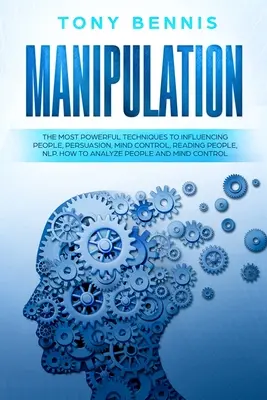 Manipulare: Cele mai puternice tehnici de influențare a oamenilor, persuasiune, controlul minții, citirea oamenilor, NLP. Cum să Analizezi Oamenii - Manipulation: The Most Powerful Techniques to Influencing People, Persuasion, Mind Control, Reading People, NLP. How to Analyze Peop