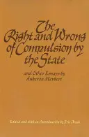Binele și răul constrângerii de către stat și alte eseuri (The Right and Wrong of Compulsion by the State, and Other Essays) - The Right and Wrong of Compulsion by the State, and Other Essays
