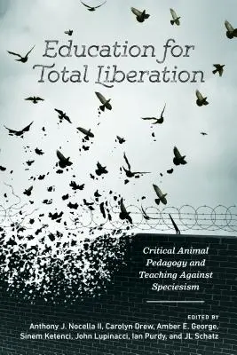 Educație pentru eliberare totală: Pedagogia critică a animalelor și predarea împotriva speciismului - Education for Total Liberation: Critical Animal Pedagogy and Teaching Against Speciesism