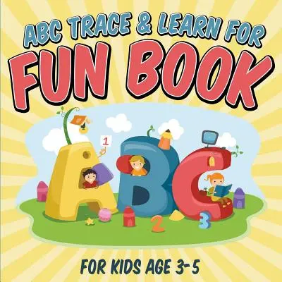 ABC Trace & Learn For Fun Book: Pentru copii de 3-5 ani - ABC Trace & Learn For Fun Book: For Kids Age 3-5
