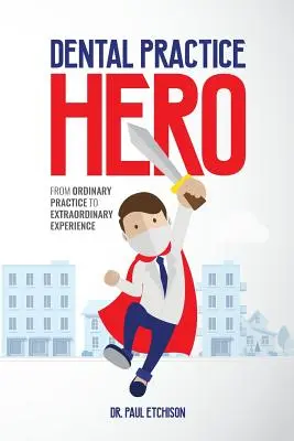 Dental Practice Hero: De la o practică obișnuită la o experiență extraordinară - Dental Practice Hero: From Ordinary Practice to Extraordinary Experience