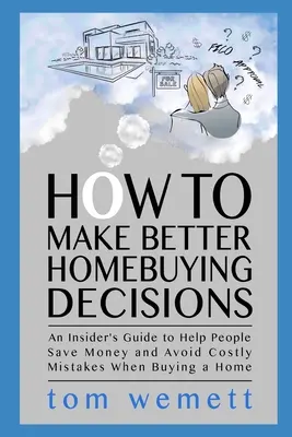 Cum să luați decizii mai bune la cumpărarea unei locuințe: An Insider's Guide to Help People Save Money and Avoid Costly Mistakes When Buying a Home - How to Make Better Homebuying Decisions: An Insider's Guide to Help People Save Money and Avoid Costly Mistakes When Buying a Home