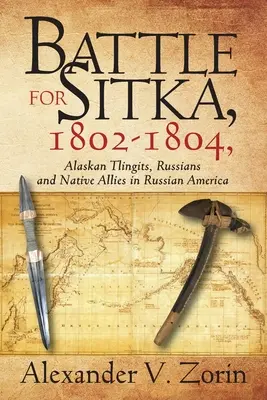 Bătălia pentru Sitka,1802 -1804, Alaskan Tlingits, ruși și aliați nativi în America rusă - Battle for Sitka,1802 -1804, Alaskan Tlingits, Russians and Native Allies in Russian America