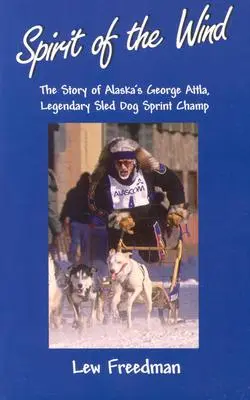 Spiritul vântului: Povestea lui George Attla din Alaska, legendarul campion de curse cu câini de sanie - Spirit of the Wind: The Story of Alaska's George Attla, Legendary Sled Dog Sprint Champ
