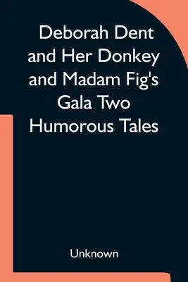 Deborah Dent and Her Donkey and Madam Fig's Gala Două povești umoristice - Deborah Dent and Her Donkey and Madam Fig's Gala Two Humorous Tales
