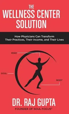 The Wellness Center Solution: Cum își pot transforma medicii practicile, veniturile și viețile - The Wellness Center Solution: How Physicians Can Transform Their Practices, Their Income, and Their Lives