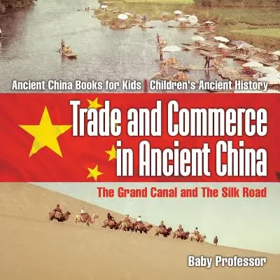 Comerț și comerț în China antică: Grand Canal and The Silk Road - Ancient China Books for Kids - Istorie antică pentru copii - Trade and Commerce in Ancient China: The Grand Canal and The Silk Road - Ancient China Books for Kids - Children's Ancient History