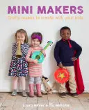 Mini Makers: Crafty Makes to Create with Your Kids (Creații meșteșugărești pentru copii) - Mini Makers: Crafty Makes to Create with Your Kids