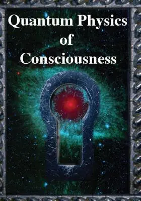 Fizica cuantică a conștiinței: Fizica cuantică a minții, explicată - Quantum Physics of Consciousness: The Quantum Physics of the Mind, Explained