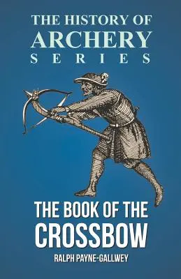 Cartea arbaletei (Seria Istoria tirului cu arcul) (The Book of the Crossbow (History of Archery Series)) - The Book of the Crossbow (History of Archery Series)
