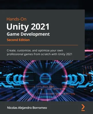 Hands-On Unity 2021 Game Development - Ediția a doua: Creați, personalizați și optimizați propriile jocuri profesionale de la zero cu Unity 2021 - Hands-On Unity 2021 Game Development - Second Edition: Create, customize, and optimize your own professional games from scratch with Unity 2021