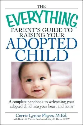 The Everything Parent's Guide to Raising Your Adopted Child: A Complete Handbook to Welcoming Your Adopted Child Into Your Heart and Home
