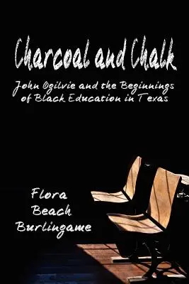 Charcoal and Chalk (Cărbune și cretă): John Ogilvie și începuturile educației negrilor în Texas - Charcoal and Chalk: John Ogilvie and the Beginnings of Black Education in Texas