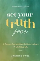 Set Your Truth Free: A TwentySomethings Guide to Living a Truth-Filled Life