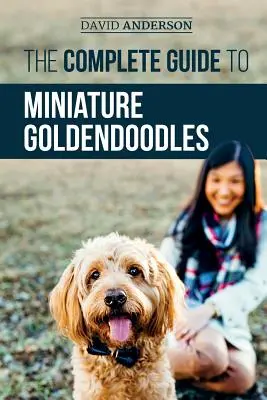Ghidul complet pentru Goldendoodles miniaturali: Aflați totul despre găsirea, dresajul, hrănirea, socializarea, educarea în casă și iubirea noului dvs. mini - The Complete Guide to Miniature Goldendoodles: Learn Everything about Finding, Training, Feeding, Socializing, Housebreaking, and Loving Your New Mini