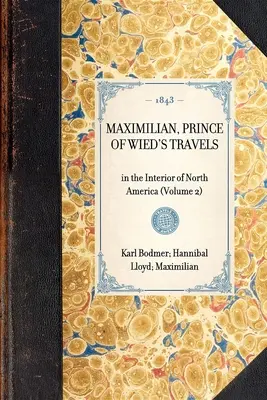 Călătoriile lui Maximilian, prinț de Wied: În interiorul Americii de Nord (Volumul 2) - Maximilian, Prince of Wied's Travels: In the Interior of North America (Volume 2)