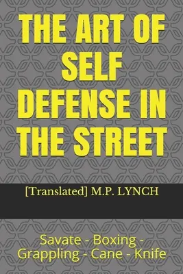 Arta autoapărării în stradă: Savate - Box - Grappling - Baston - Cuțit - The Art of Self Defense in the Street: Savate - Boxing - Grappling - Cane - Knife