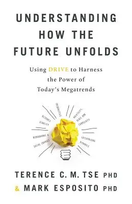 Înțelegerea modului în care se desfășoară viitorul: Utilizarea motorului pentru a valorifica puterea megatendințelor actuale - Understanding How the Future Unfolds: Using Drive to Harness the Power of Today's Megatrends