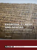 Exorcism, boală și demoni în contextul Orientului Apropiat Antic: Papirusul magic egiptean Leiden I 343 + 345 - Exorcism, Illness and Demons in an Ancient Near Eastern Context: The Egyptian Magical Papyrus Leiden I 343 + 345