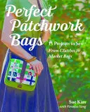 Genți Patchwork perfecte: 15 proiecte de cusut - de la clutch-uri la genți de piață - Perfect Patchwork Bags: 15 Projects to Sew - From Clutches to Market Bags