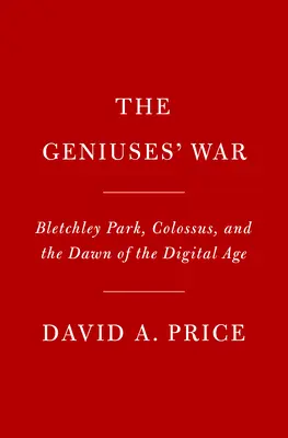 Geniile în război: Bletchley Park, Colossus și zorii erei digitale - Geniuses at War: Bletchley Park, Colossus, and the Dawn of the Digital Age