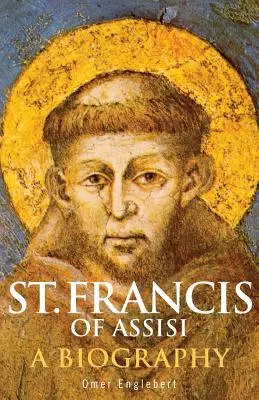 Sfântul Francisc de Assisi: O biografie - St. Francis of Assisi: A Biography