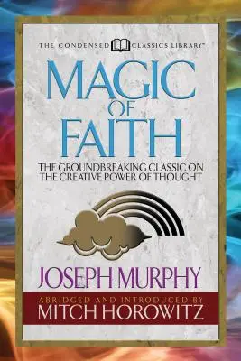 Magia credinței (clasice condensate): The Groundbreaking Classic on the Creative Power of Thought (Clasicul revoluționar privind puterea creatoare a gândului) - Magic of Faith (Condensed Classics): The Groundbreaking Classic on the Creative Power of Thought