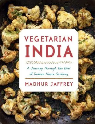 India vegetariană: O călătorie prin cele mai bune preparate culinare indiene: O carte de bucate - Vegetarian India: A Journey Through the Best of Indian Home Cooking: A Cookbook