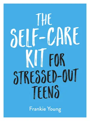 Trusa de autoîngrijire pentru adolescenții stresați: Obiceiuri utile și sfaturi liniștitoare pentru a vă ajuta să rămâneți pozitivi - The Self-Care Kit for Stressed-Out Teens: Helpful Habits and Calming Advice to Help You Stay Positive