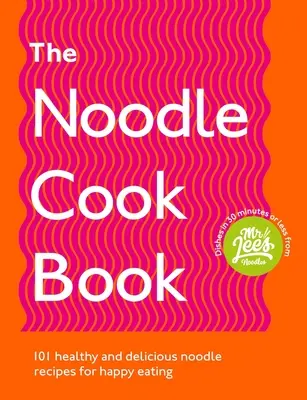 The Noodle Cookbook (Cartea de bucate cu tăiței): 101 rețete sănătoase și delicioase de tăiței pentru o alimentație fericită - The Noodle Cookbook: 101 Healthy and Delicious Noodle Recipes for Happy Eating