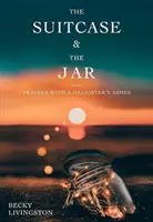The Suitcase and the Jar: Travels with a Daughter's Ashes (Călătorii cu cenușa unei fiice) - The Suitcase and the Jar: Travels with a Daughter's Ashes