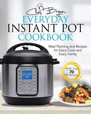 The Everyday Instant Pot Cookbook: Rețete și planificare a mesei pentru fiecare bucătar și fiecare familie - The Everyday Instant Pot Cookbook: Recipes and Meal Planning for Every Cook and Every Family