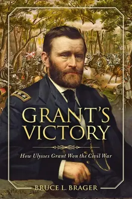 Victoria lui Grant: Cum a câștigat Ulysses S. Grant Războiul Civil - Grant's Victory: How Ulysses S. Grant Won the Civil War