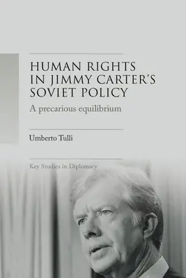 Un echilibru precar: Drepturile omului și Dtente în politica sovietică a lui Jimmy Carter - A Precarious Equilibrium: Human Rights and Dtente in Jimmy Carter's Soviet Policy