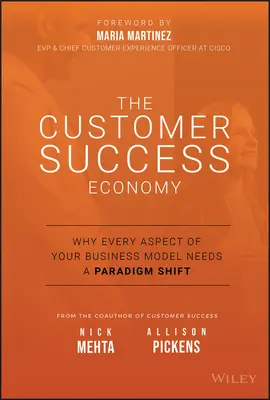 Economia succesului clienților: De ce fiecare aspect al modelului dvs. de afaceri are nevoie de o schimbare de paradigmă - The Customer Success Economy: Why Every Aspect of Your Business Model Needs a Paradigm Shift