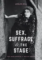 Sex, Sufrage and the Stage: Primul val de feminism în teatrul britanic - Sex, Suffrage and the Stage: First Wave Feminism in British Theatre